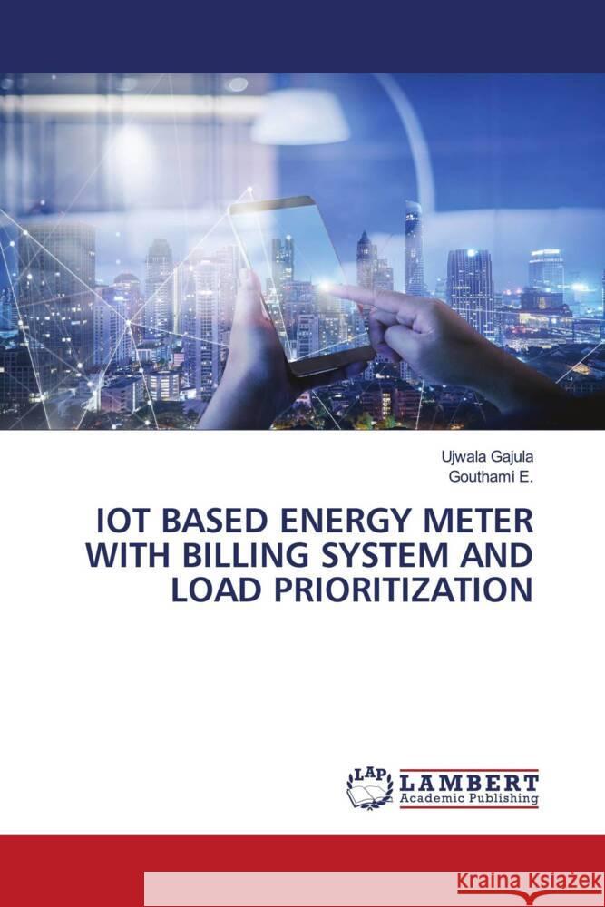 IOT BASED ENERGY METER WITH BILLING SYSTEM AND LOAD PRIORITIZATION Gajula, Ujwala, E., Gouthami 9786206685593 LAP Lambert Academic Publishing