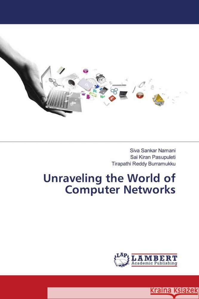 Unraveling the World of Computer Networks Namani, Siva Sankar, Pasupuleti, Sai Kiran, Burramukku, Tirapathi Reddy 9786206685623