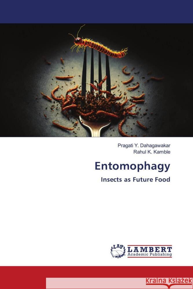 Entomophagy Dahagawakar, Pragati Y., Kamble, Rahul K. 9786206685760 LAP Lambert Academic Publishing