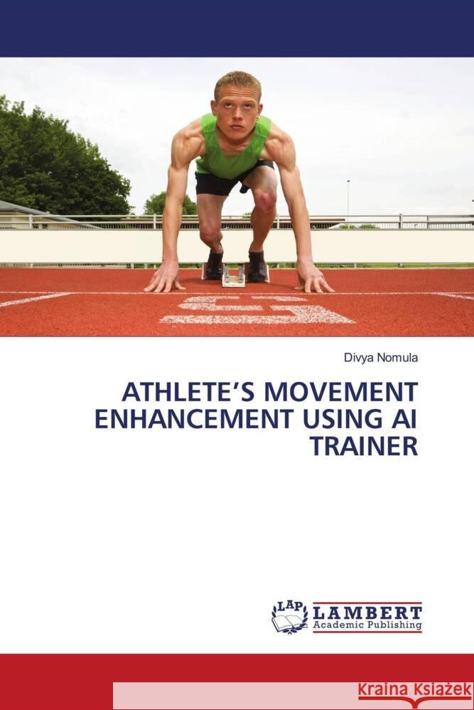 ATHLETE'S MOVEMENT ENHANCEMENT USING AI TRAINER Nomula, Divya 9786206685777