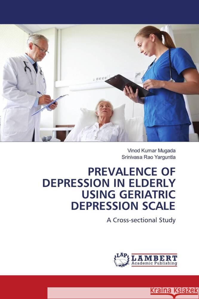 PREVALENCE OF DEPRESSION IN ELDERLY USING GERIATRIC DEPRESSION SCALE Mugada, Vinod Kumar, Yarguntla, Srinivasa Rao 9786206685791 LAP Lambert Academic Publishing