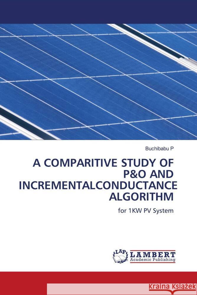 A COMPARITIVE STUDY OF P&O AND INCREMENTALCONDUCTANCE ALGORITHM P, Buchibabu 9786206685883 LAP Lambert Academic Publishing