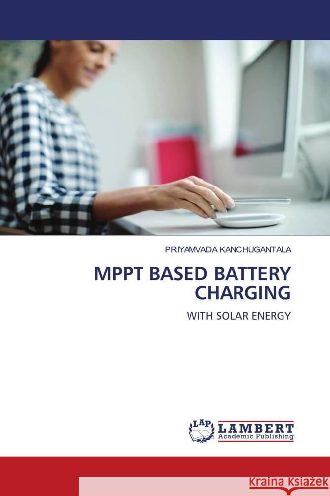 MPPT BASED BATTERY CHARGING KANCHUGANTALA, PRIYAMVADA 9786206686040