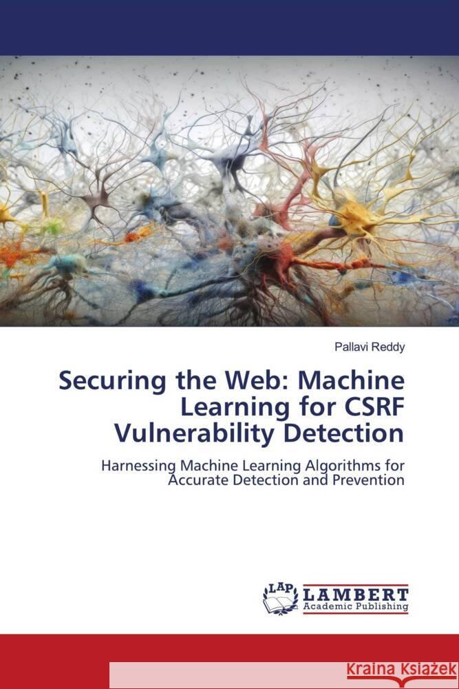 Securing the Web: Machine Learning for CSRF Vulnerability Detection Reddy, Pallavi 9786206686712