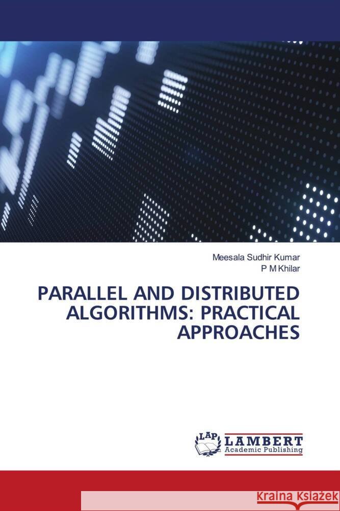 PARALLEL AND DISTRIBUTED ALGORITHMS: PRACTICAL APPROACHES Kumar, Meesala Sudhir, Khilar, P M 9786206686804