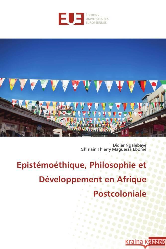 Epistémoéthique, Philosophie et Développement en Afrique Postcoloniale Ngalebaye, Didier, MAGUESSA EBOME, Ghislain Thierry 9786206687276