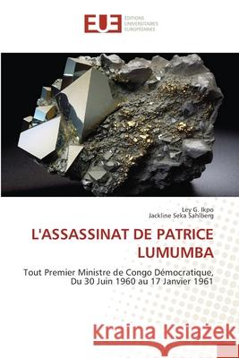 L'Assassinat de Patrice Lumumba Ley G. Ikpo Jackline Seka Sahlberg 9786206687603 Editions Universitaires Europeennes