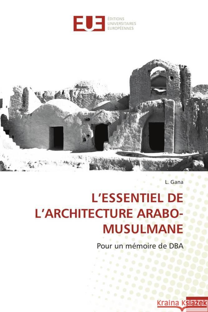 L'ESSENTIEL DE L'ARCHITECTURE ARABO-MUSULMANE Gana, L. 9786206687795 Éditions universitaires européennes