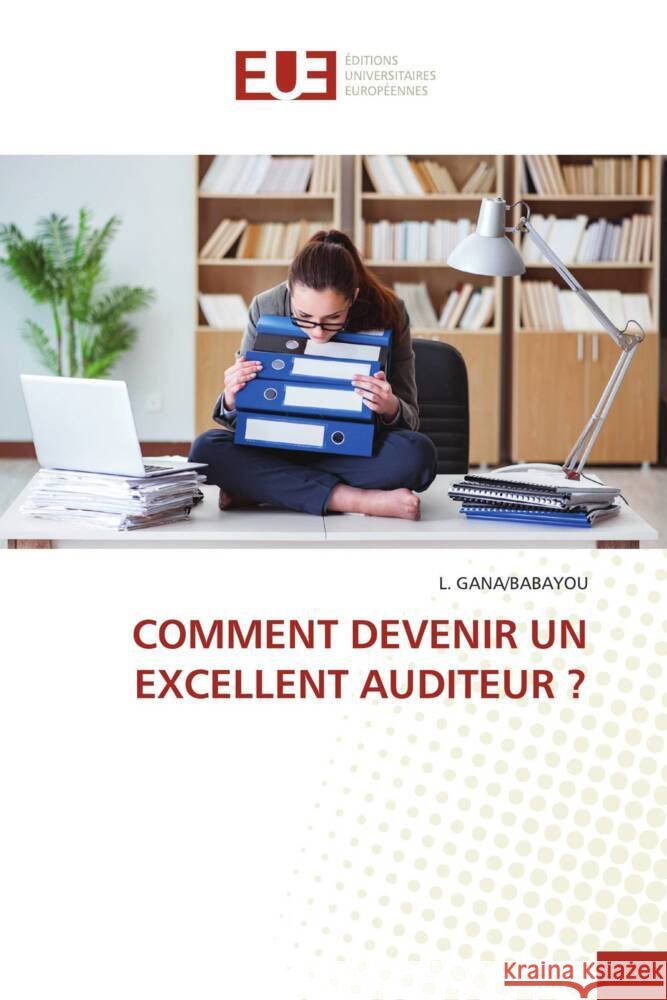 COMMENT DEVENIR UN EXCELLENT AUDITEUR ? GANA/BABAYOU, L. 9786206687801 Éditions universitaires européennes