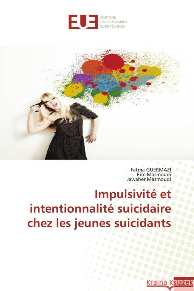 Impulsivité et intentionnalité suicidaire chez les jeunes suicidants Guermazi, Fatma, Masmoudi, Rim, Masmoudi, Jawaher 9786206688129