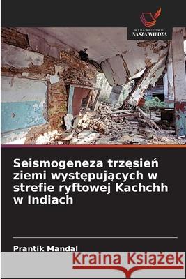 Seismogeneza trzesien ziemi wystepujacych w strefie ryftowej Kachchh w Indiach Mandal, Prantik 9786206688402