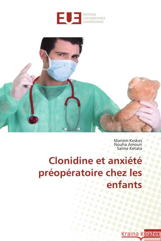 Clonidine et anxiété préopératoire chez les enfants Keskes, Mariem, Amouri, Nouha, Ketata, Salma 9786206688792