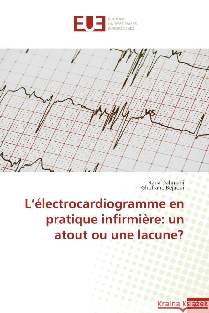 L'électrocardiogramme en pratique infirmière: un atout ou une lacune? Dahmani, Rana, Bejaoui, Ghofrane 9786206688860