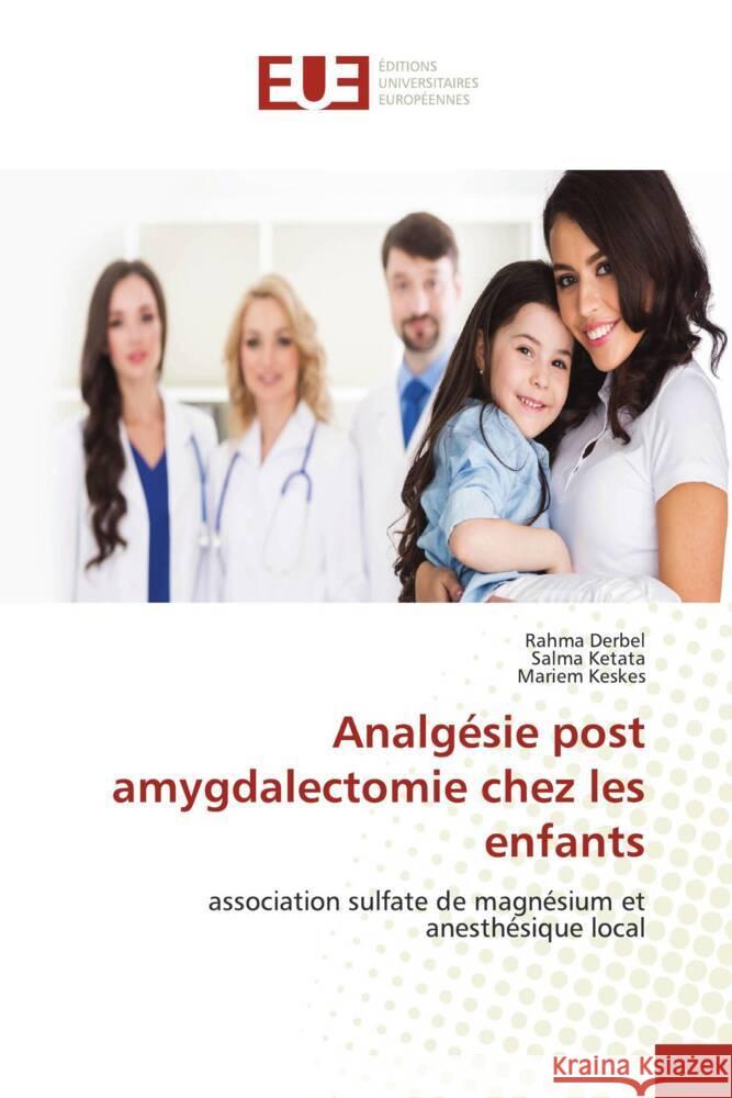 Analgésie post amygdalectomie chez les enfants Derbel, Rahma, Ketata, Salma, Keskes, Mariem 9786206690221 Éditions universitaires européennes