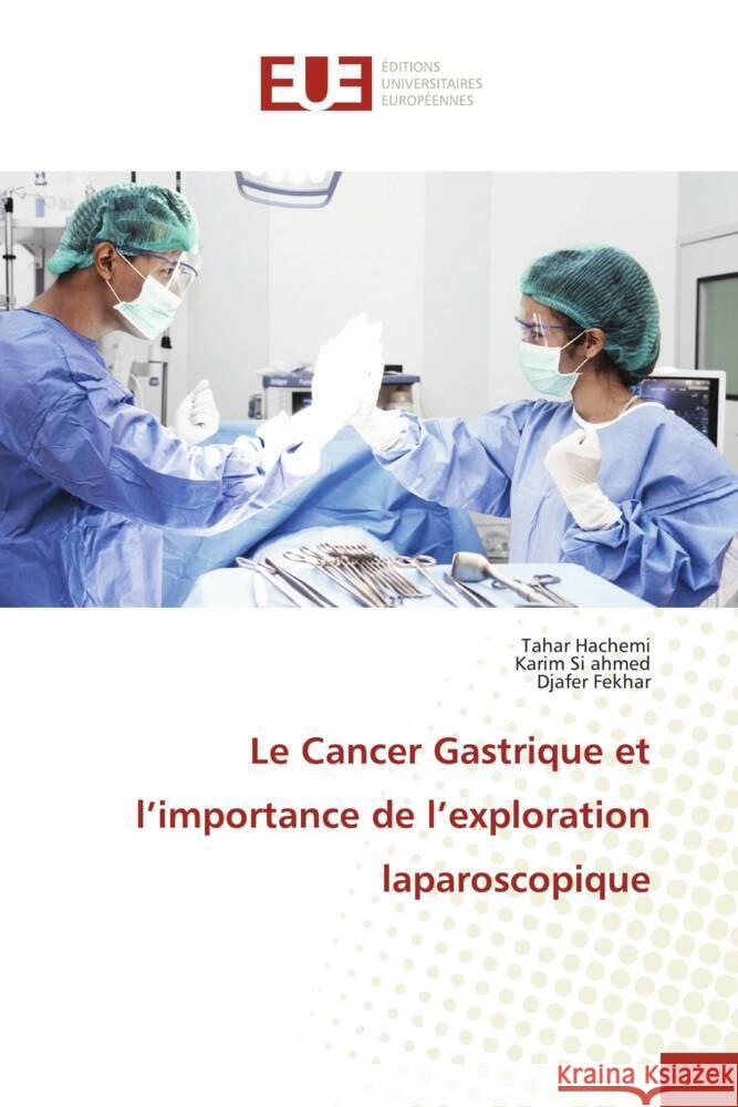 Le Cancer Gastrique et l'importance de l'exploration laparoscopique Hachemi, Tahar, Si ahmed, Karim, Fekhar, Djafer 9786206690986