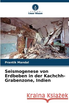 Seismogenese von Erdbeben in der Kachchh-Grabenzone, Indien Mandal, Prantik 9786206691594