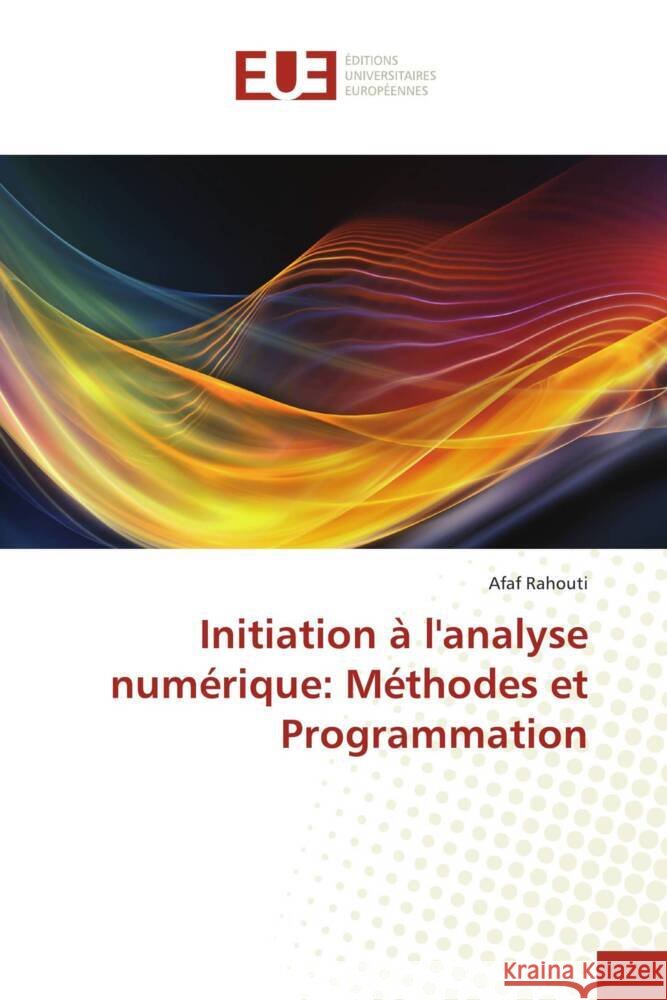 Initiation à l'analyse numérique: Méthodes et Programmation Rahouti, Afaf 9786206691709