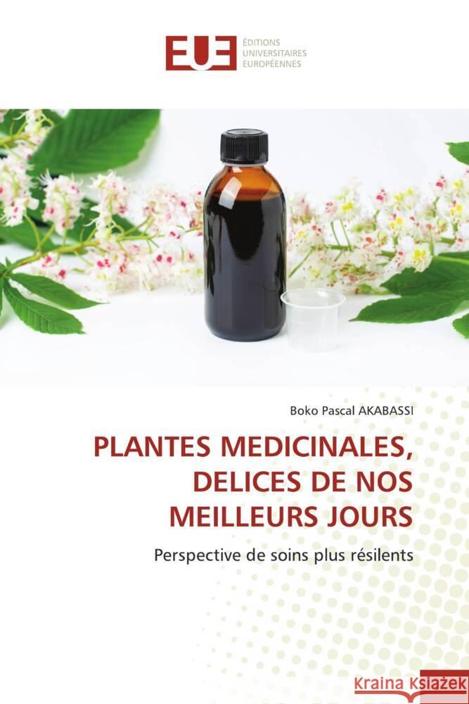 PLANTES MEDICINALES, DELICES DE NOS MEILLEURS JOURS AKABASSI, BOKO PASCAL 9786206692829