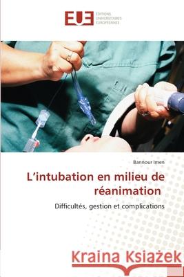 L'intubation en milieu de réanimation Imen, Bannour 9786206693109 Éditions universitaires européennes