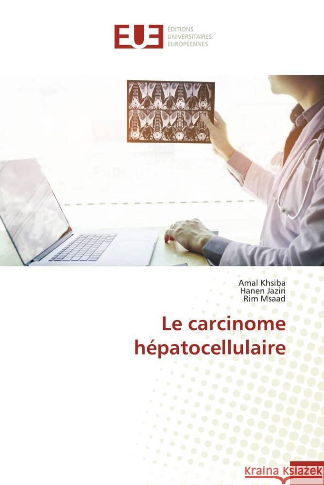 Le carcinome hépatocellulaire khsiba, Amal, Jaziri, Hanen, Msaad, Rim 9786206693178 Éditions universitaires européennes