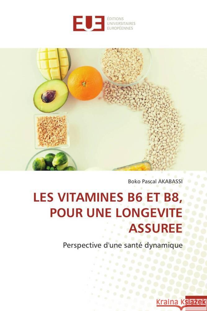 LES VITAMINES B6 ET B8, POUR UNE LONGEVITE ASSUREE AKABASSI, BOKO PASCAL 9786206693277