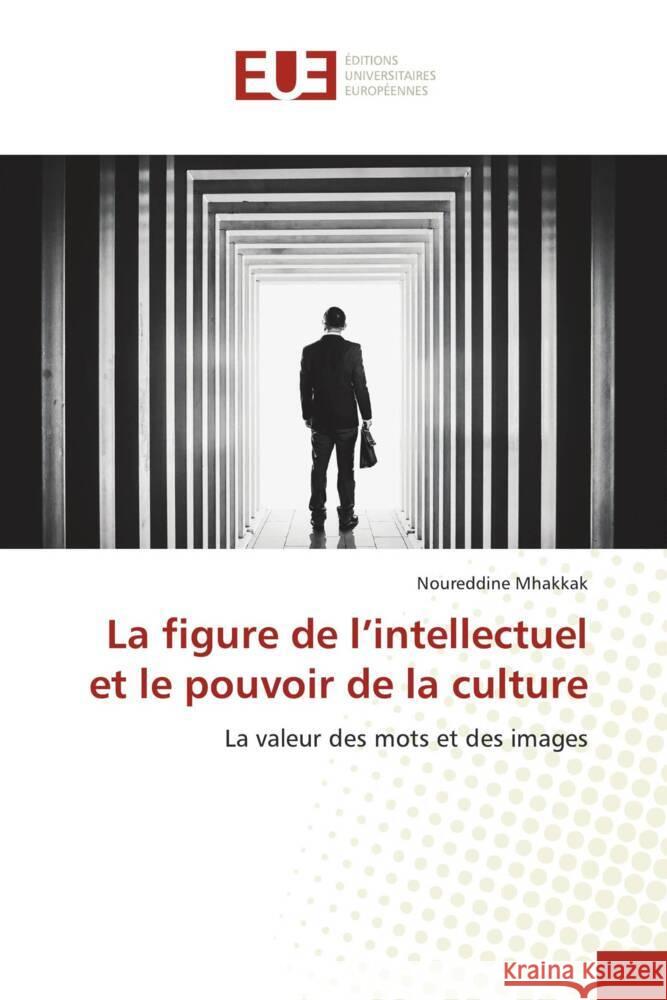 La figure de l'intellectuel et le pouvoir de la culture Mhakkak, Noureddine 9786206693925