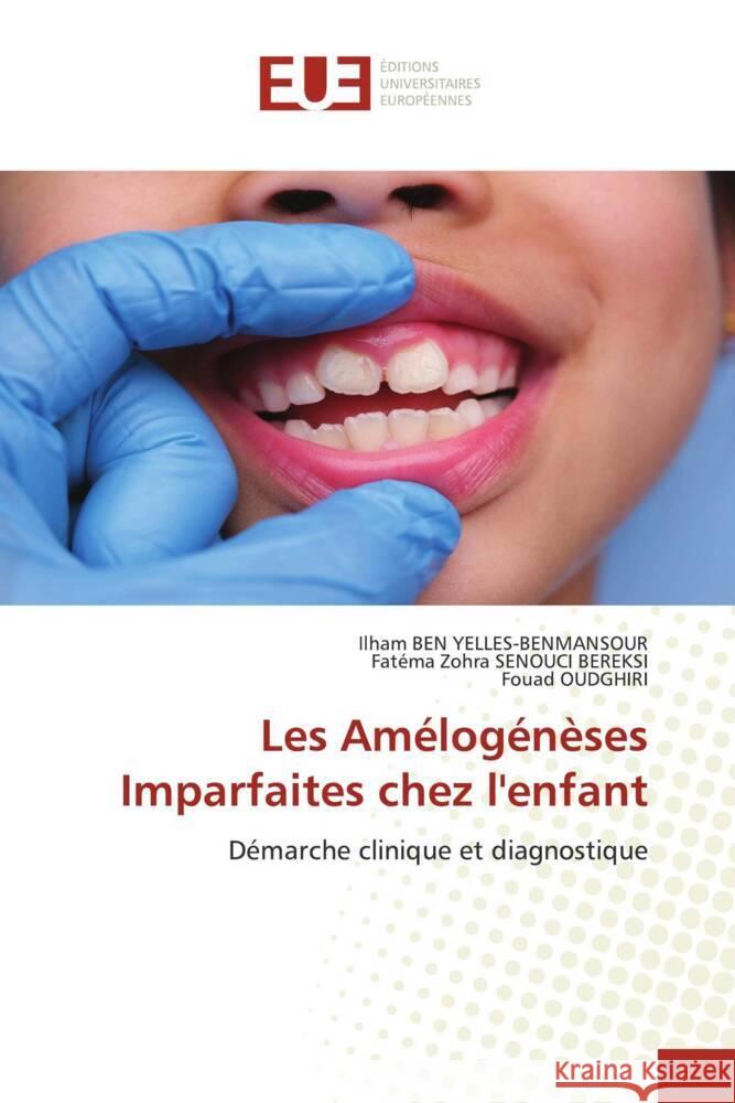 Les Amélogénèses Imparfaites chez l'enfant BEN YELLES-BENMANSOUR, Ilham, SENOUCI BEREKSI, Fatéma Zohra, OUDGHIRI, Fouad 9786206693970