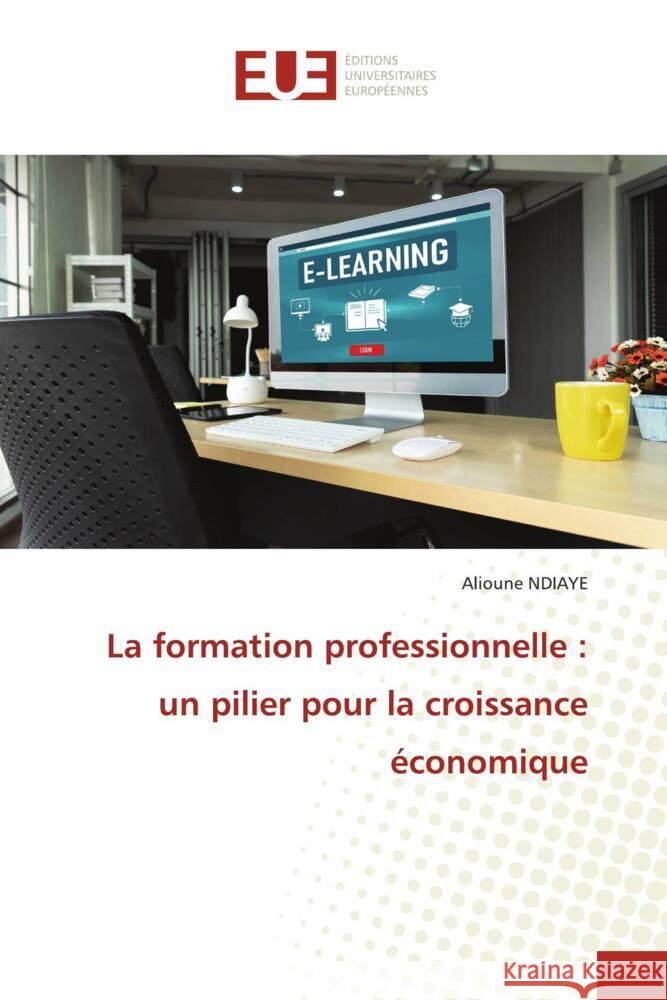 La formation professionnelle: un pilier pour la croissance ?conomique Alioune Ndiaye 9786206695547 Editions Universitaires Europeennes