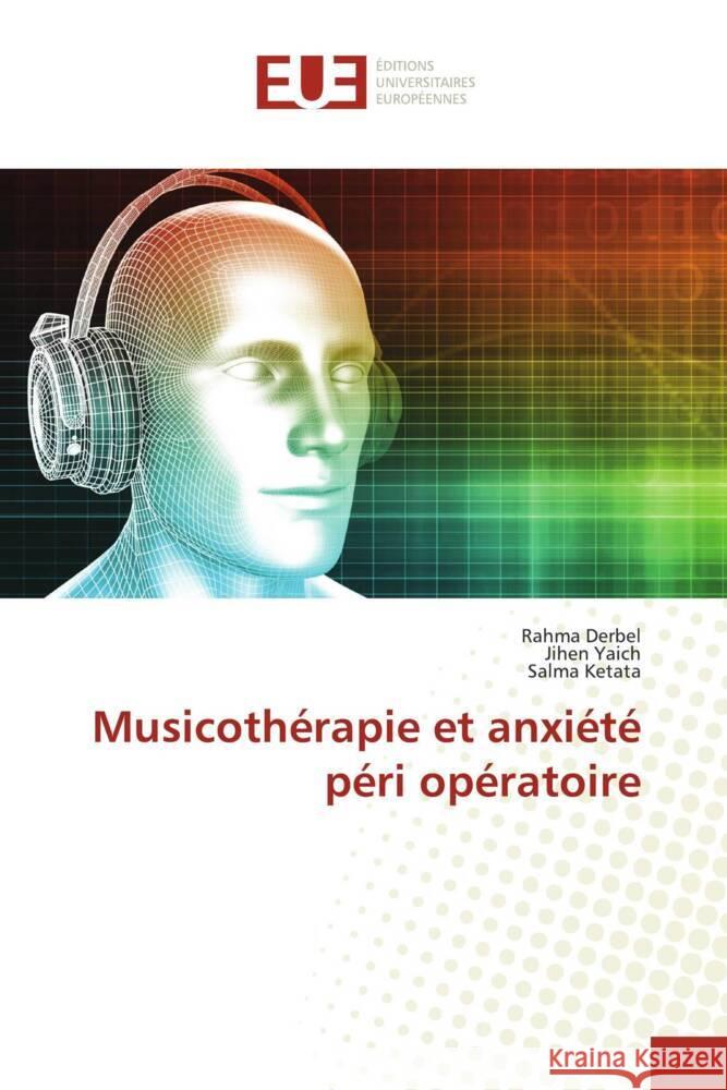 Musicothérapie et anxiété péri opératoire Derbel, Rahma, Yaich, Jihen, Ketata, Salma 9786206695738 Éditions universitaires européennes