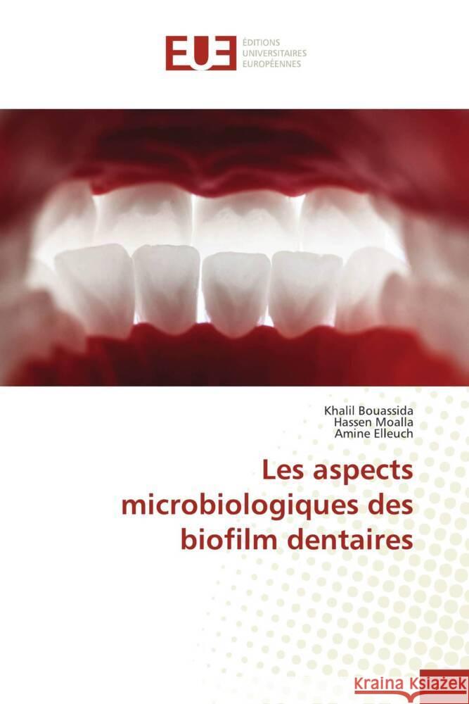 Les aspects microbiologiques des biofilm dentaires Bouassida, Khalil, Moalla, Hassen, Elleuch, Amine 9786206696285