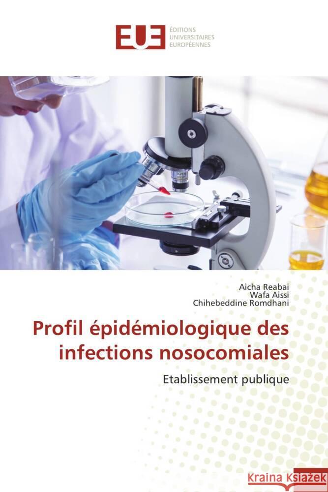 Profil épidémiologique des infections nosocomiales Reabai, Aicha, AISSI, Wafa, Romdhani, Chihebeddine 9786206696384