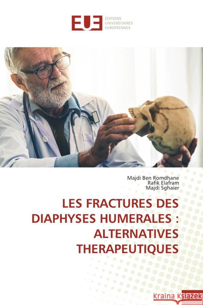 LES FRACTURES DES DIAPHYSES HUMERALES : ALTERNATIVES THERAPEUTIQUES Ben Romdhane, Majdi, Elafram, Rafik, Sghaier, Majdi 9786206696681