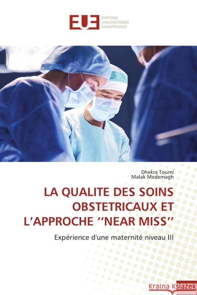 LA QUALITE DES SOINS OBSTETRICAUX ET L'APPROCHE ''NEAR MISS'' Toumi, Dhekra, MEDEMAGH, Malak 9786206697978