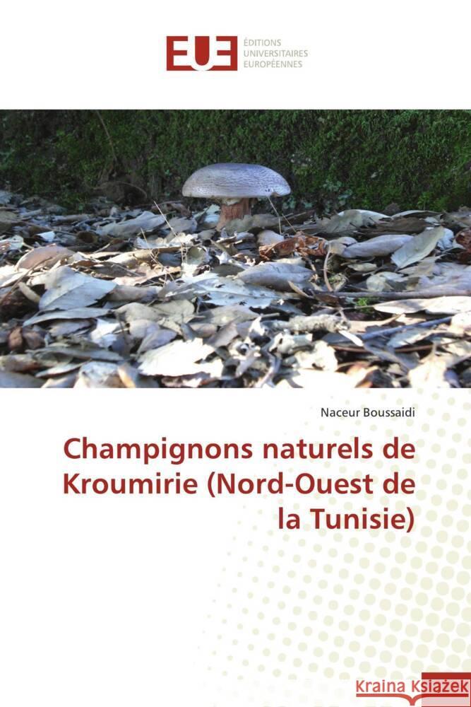 Champignons naturels de Kroumirie (Nord-Ouest de la Tunisie) Boussaidi, Naceur 9786206697985
