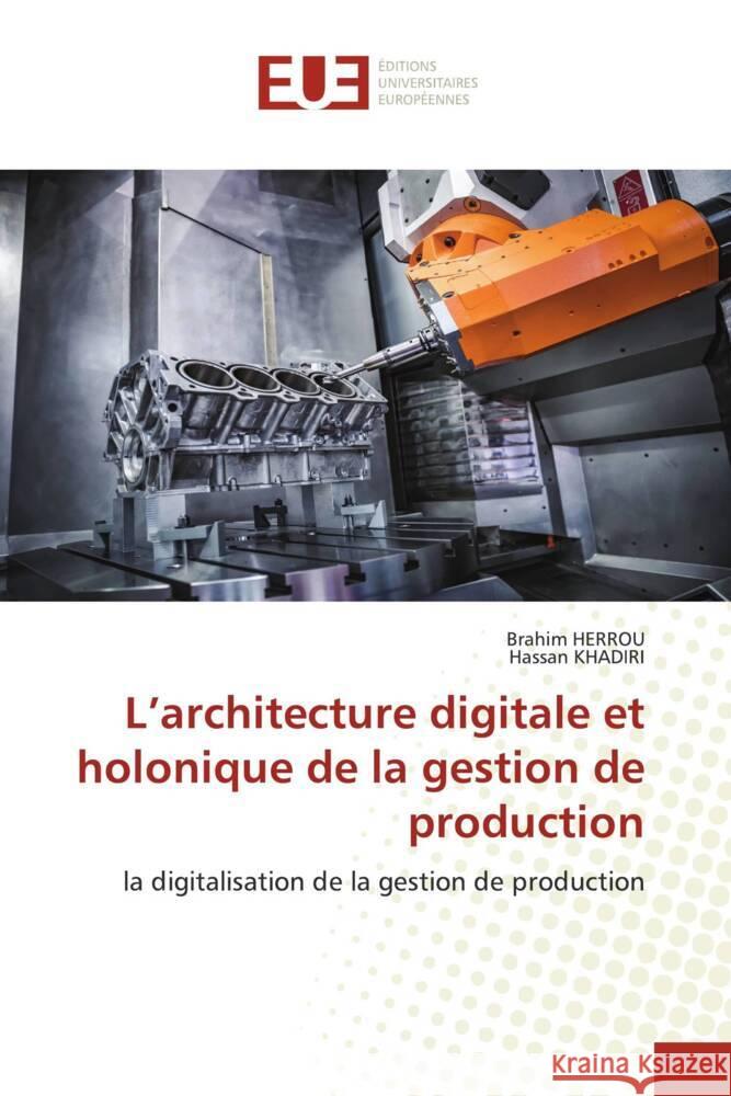 L'architecture digitale et holonique de la gestion de production Herrou, Brahim, KHADIRI, Hassan 9786206698197 Éditions universitaires européennes