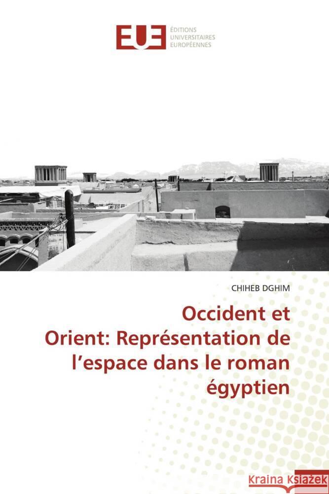 Occident et Orient: Représentation de l'espace dans le roman égyptien Dghim, Chiheb 9786206698807