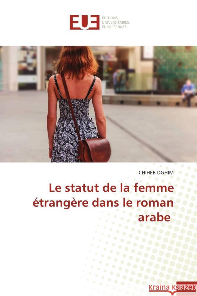 Le statut de la femme étrangère dans le roman arabe Dghim, Chiheb 9786206698975