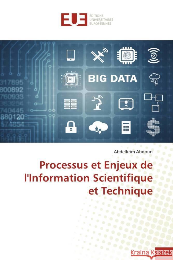 Processus et Enjeux de l'Information Scientifique et Technique Abdoun, Abdelkrim 9786206699194