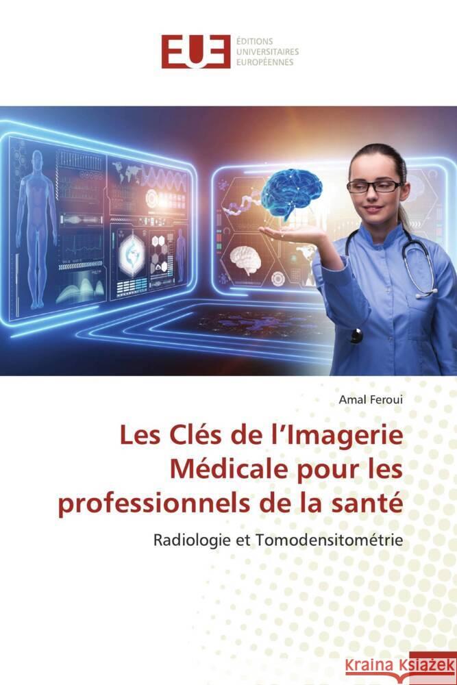 Les Clés de l'Imagerie Médicale pour les professionnels de la santé Feroui, Amal 9786206699248 Éditions universitaires européennes