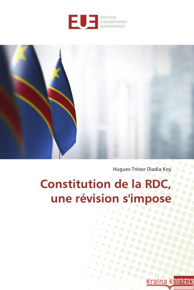 Constitution de la RDC, une r?vision s'impose Hugues-Tr?sor Diadi 9786206699347 Editions Universitaires Europeennes