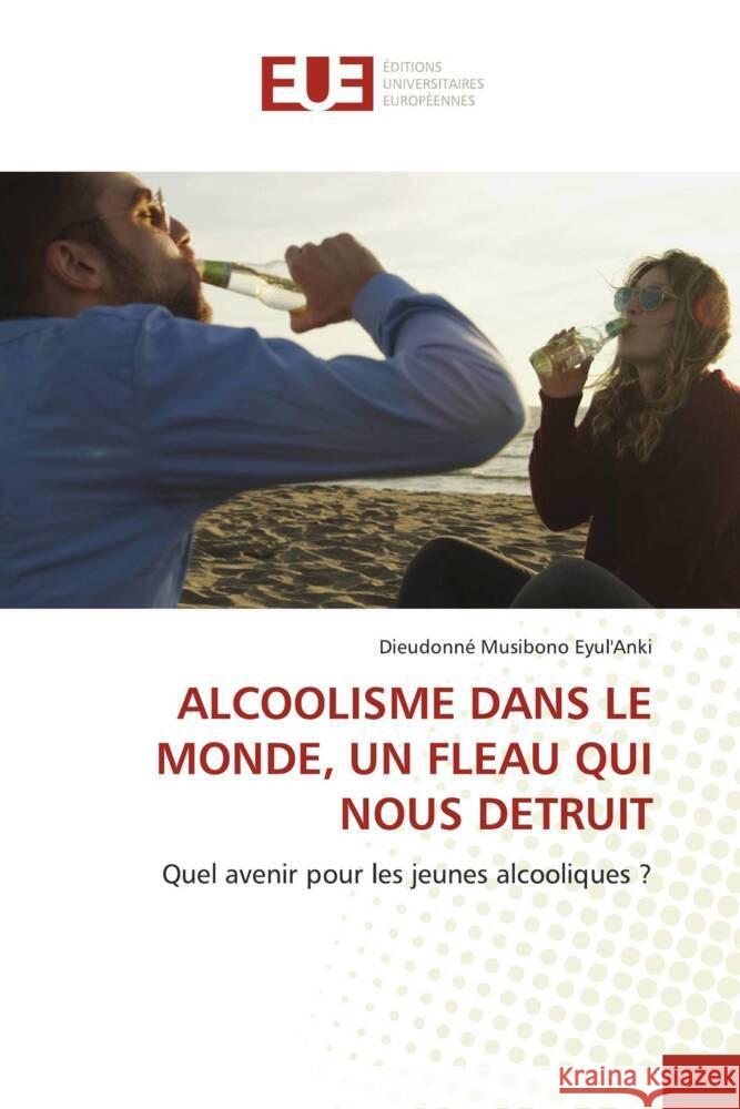 ALCOOLISME DANS LE MONDE, UN FLEAU QUI NOUS DETRUIT Musibono Eyul'Anki, Dieudonné 9786206700326