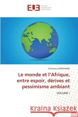 Le monde et l'Afrique, entre espoir, d?rives et pessimisme ambiant Oumarou Lankoande 9786206700883 Editions Universitaires Europeennes