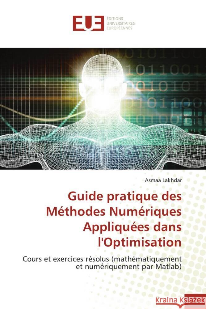 Guide pratique des M?thodes Num?riques Appliqu?es dans l'Optimisation Asmaa Lakhdar 9786206702856