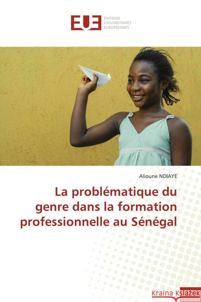 La probl?matique du genre dans la formation professionnelle au S?n?gal Alioune Ndiaye 9786206704188 Editions Universitaires Europeennes