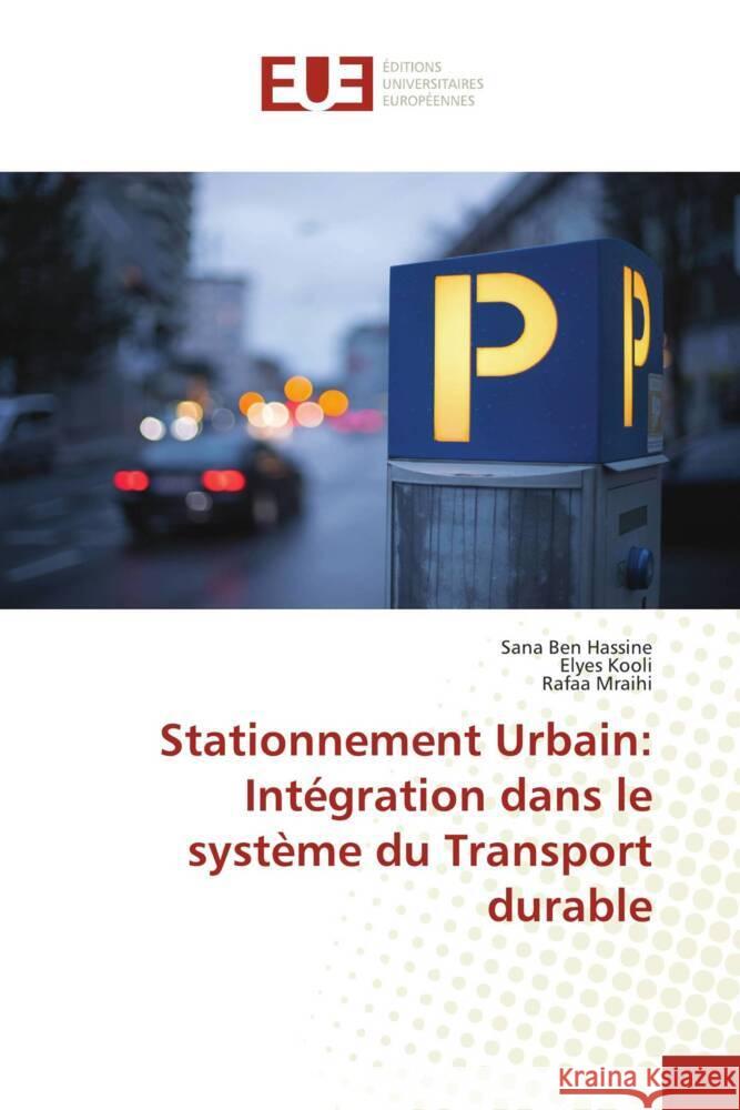 Stationnement Urbain: Intégration dans le système du Transport durable Ben Hassine, Sana, Kooli, Elyes, Mraihi, Rafaa 9786206705024 Éditions universitaires européennes