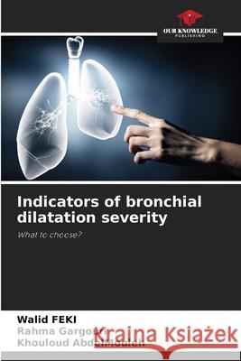 Indicators of bronchial dilatation severity Feki, Walid, GARGOURI, Rahma, AbdelMouleh, Khouloud 9786206705376