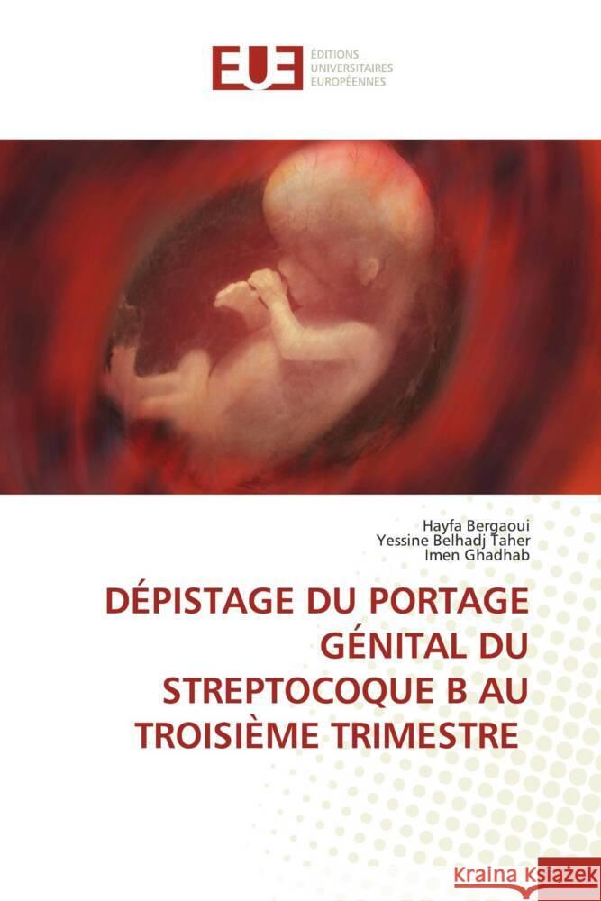 D?pistage Du Portage G?nital Du Streptocoque B Au Troisi?me Trimestre Hayfa Bergaoui Yessine Belhad Imen Ghadhab 9786206706052 Editions Universitaires Europeennes