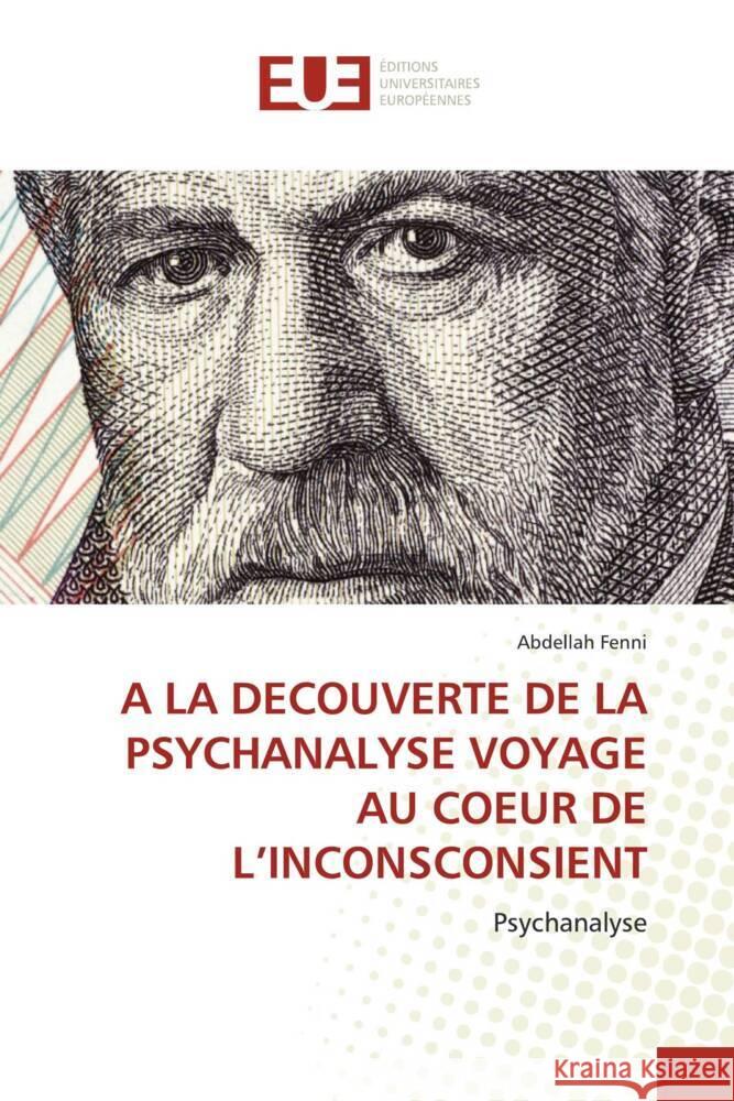 A LA DECOUVERTE DE LA PSYCHANALYSE VOYAGE AU COEUR DE L'INCONSCONSIENT Fenni, Abdellah 9786206706069