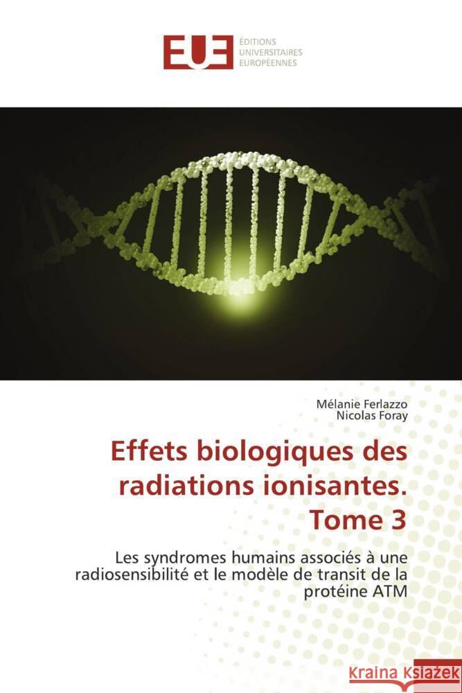 Effets biologiques des radiations ionisantes. Tome 3 M?lanie Ferlazzo Nicolas Foray 9786206707455