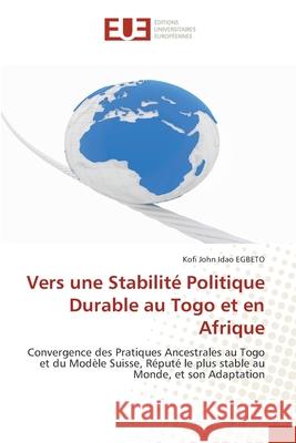 Vers une Stabilit? Politique Durable au Togo et en Afrique Kofi John Idao Egbeto 9786206708926 Editions Universitaires Europeennes
